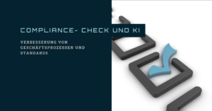 Compliance-Check mit KI: Verbesserung von Geschäftsprozessen und Standards